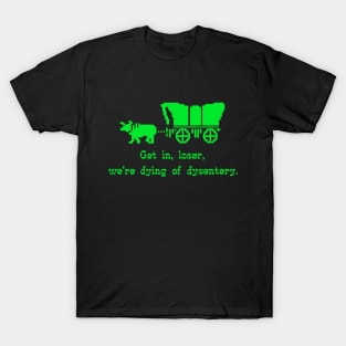 Get in Loser, We're Dying of Dysentery T-Shirt